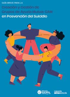 Guia breve para la Creación y Gestión de Grupos de Ayuda Mutua (GAM) en Posvención del Suicidio. Federación Salud Mental Castilla y León y Mutua Madrileña. (portada)